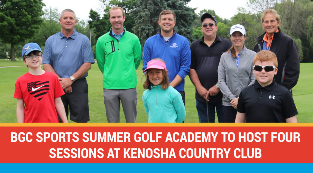 Bgc Sports Summer Golf Academy To Host Four Sessions At Kenosha Country Club Boys Girls Club Of Kenosha